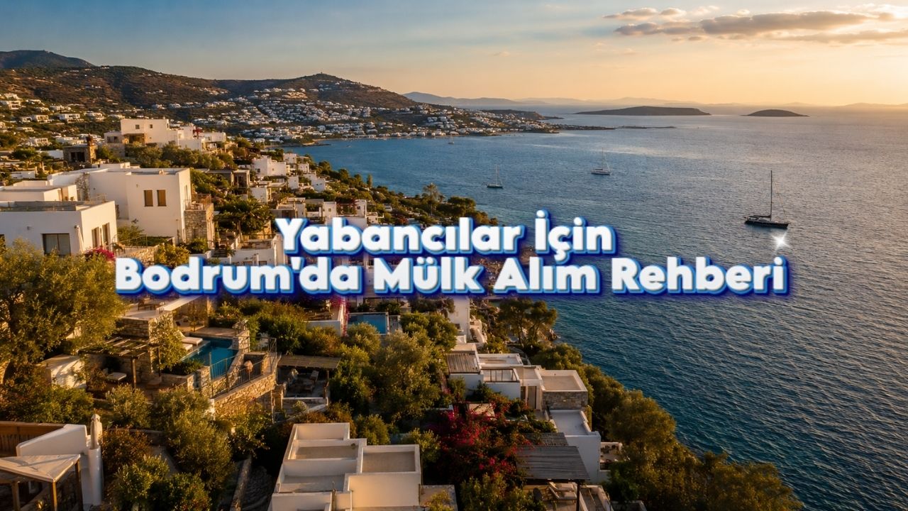 Yabancılar İçin Bodrum'da Mülk Alım Rehberi
